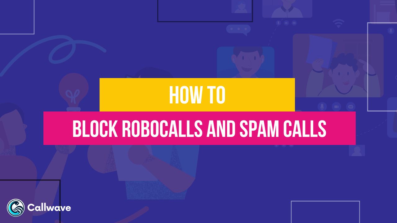 How to Block Robocalls and Spam Calls StepbyStep Guide CallWave