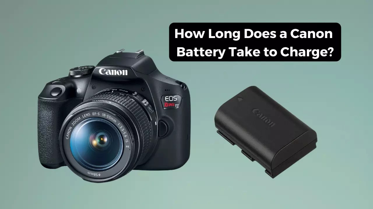 How Long Does a Canon Battery Take to Charge? Camera Clickz