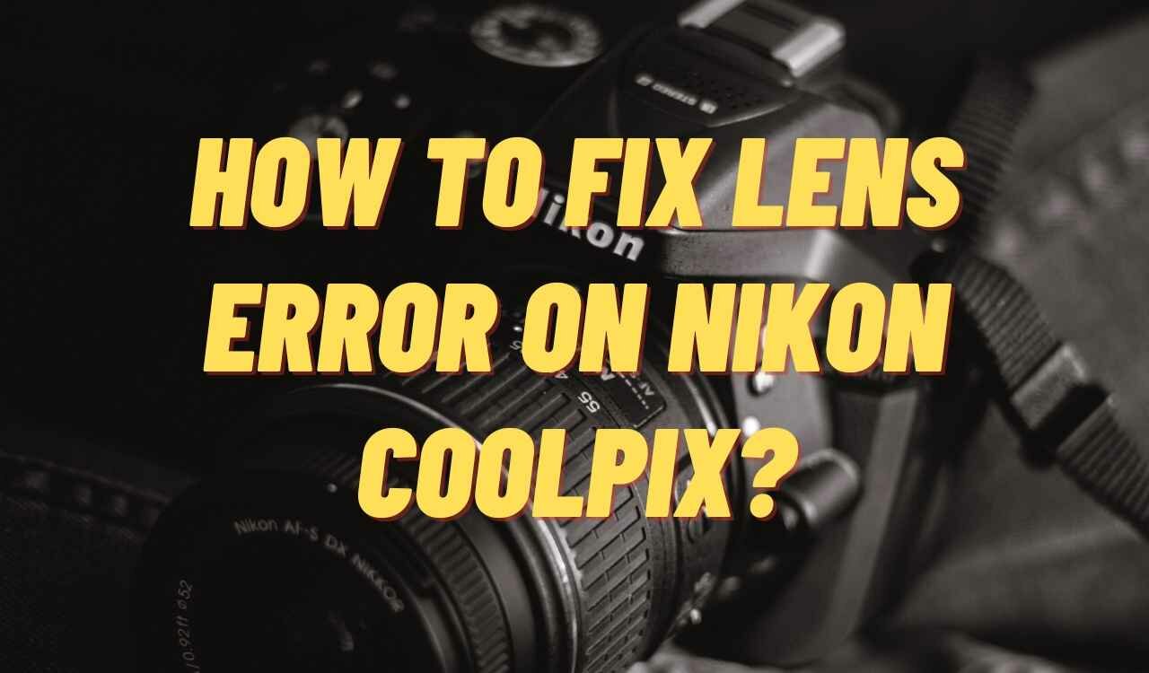 How To Fix Lens Error On Nikon Coolpix? Camera Snipe