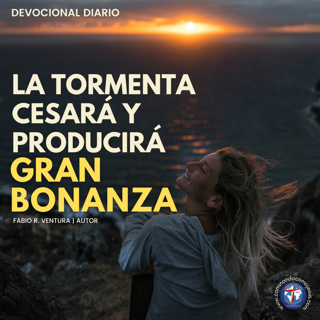 LA TORMENTA CESARÁ Y PRODUCIRÁ GRAN BONANZA CAMINANDO COMO JESÚS