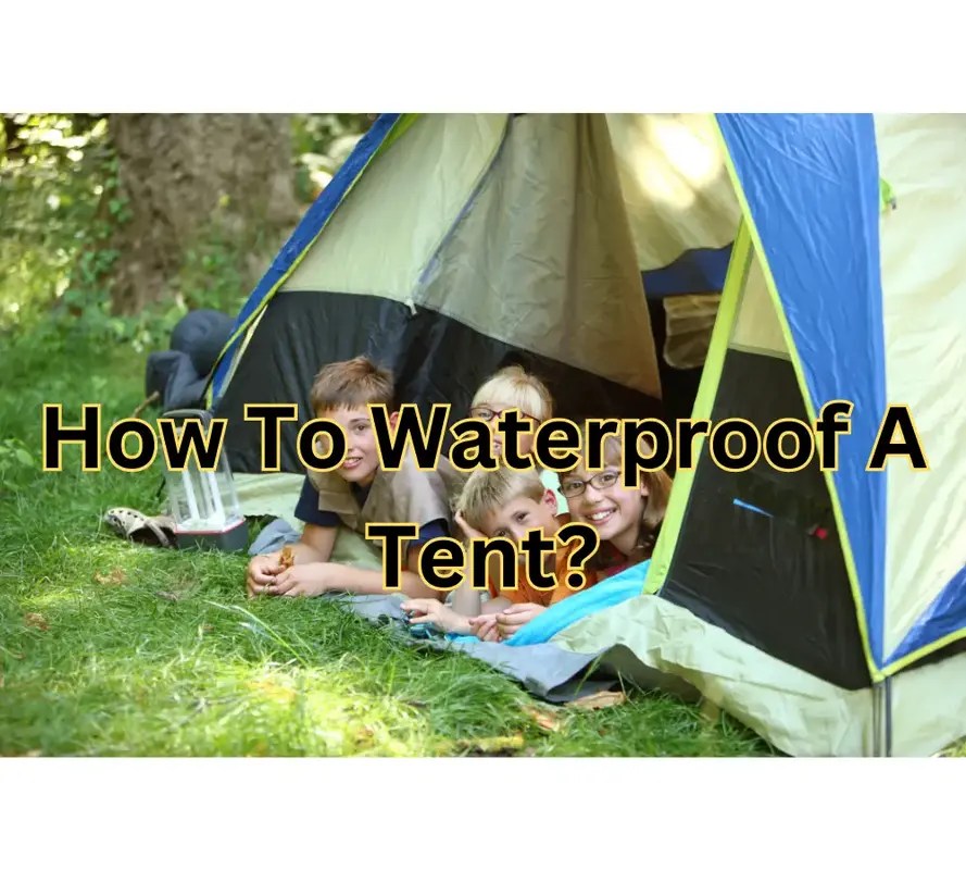 How To Waterproof A Tent 11 Simple Steps You Need to Know