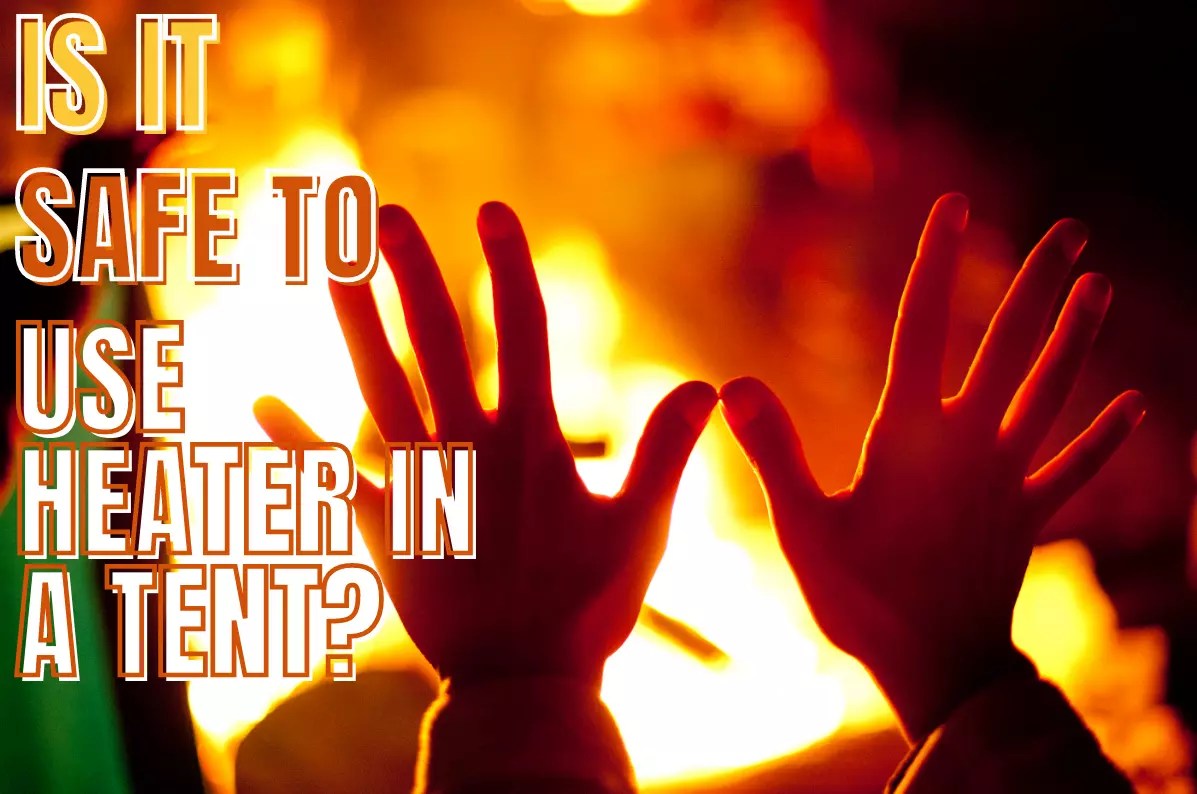 Is It Safe to Use a Heater in a Tent All You Need For Safety