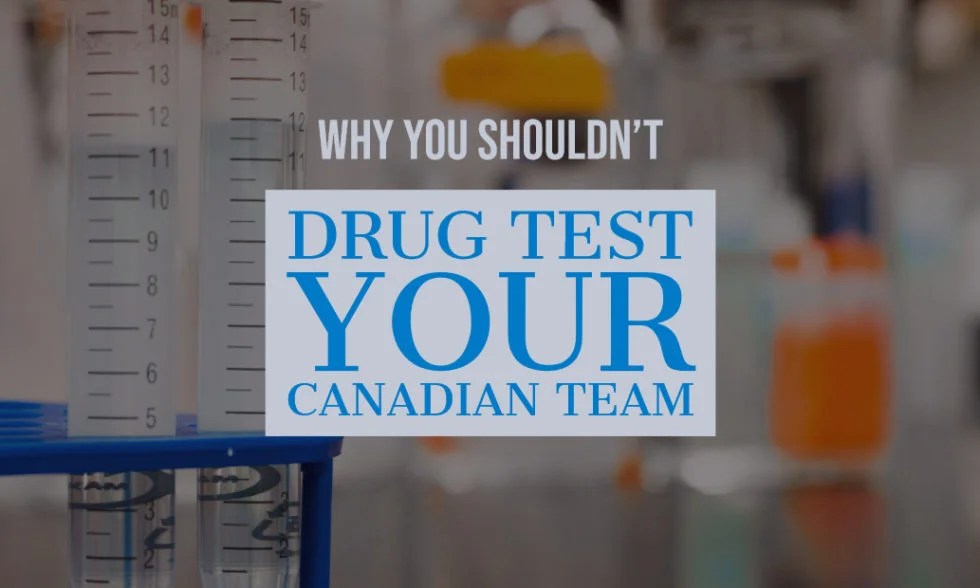 Why You Shouldn't Drug Test Your Canadian Team Canadian Payroll Services