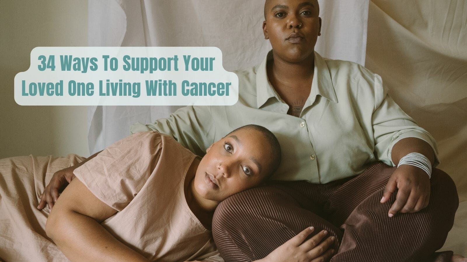 34 Ways To Support Your Loved One Living With Cancer