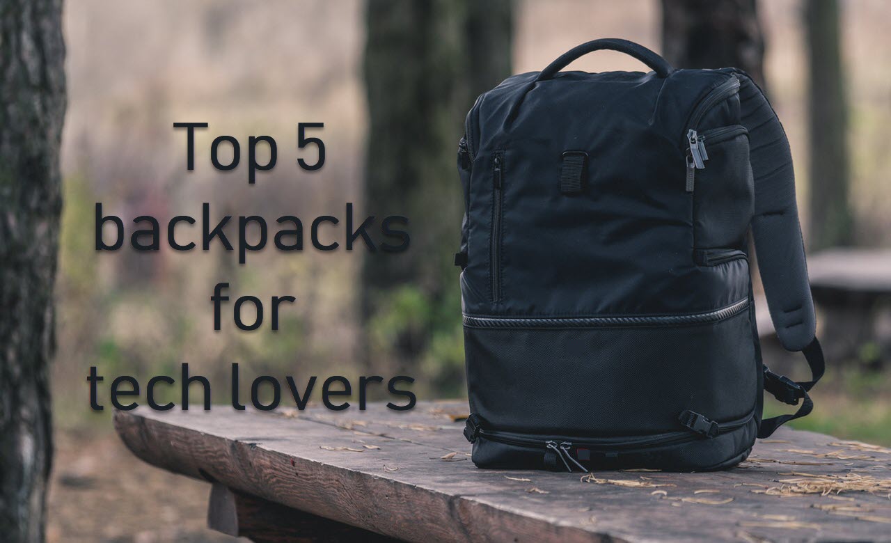 Top 5 backpacks for tech lovers