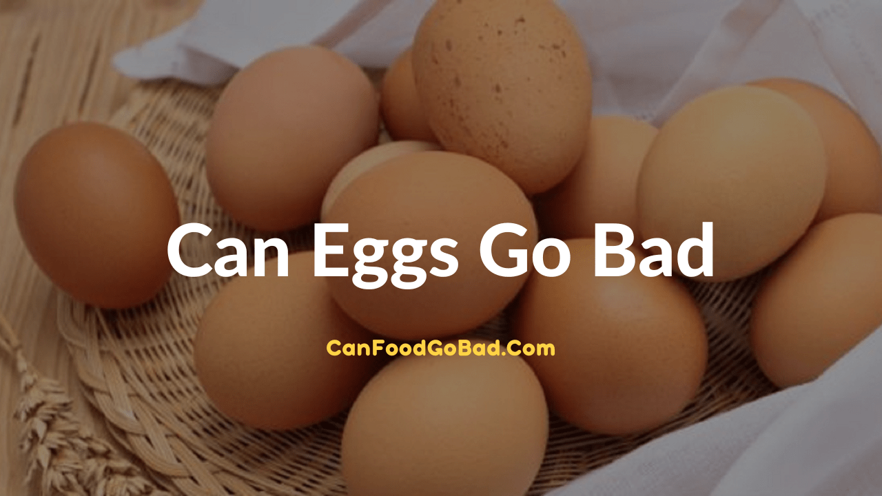 Can Eggs Go Bad? How Long Do Eggs Last Before Going Bad? Can Food