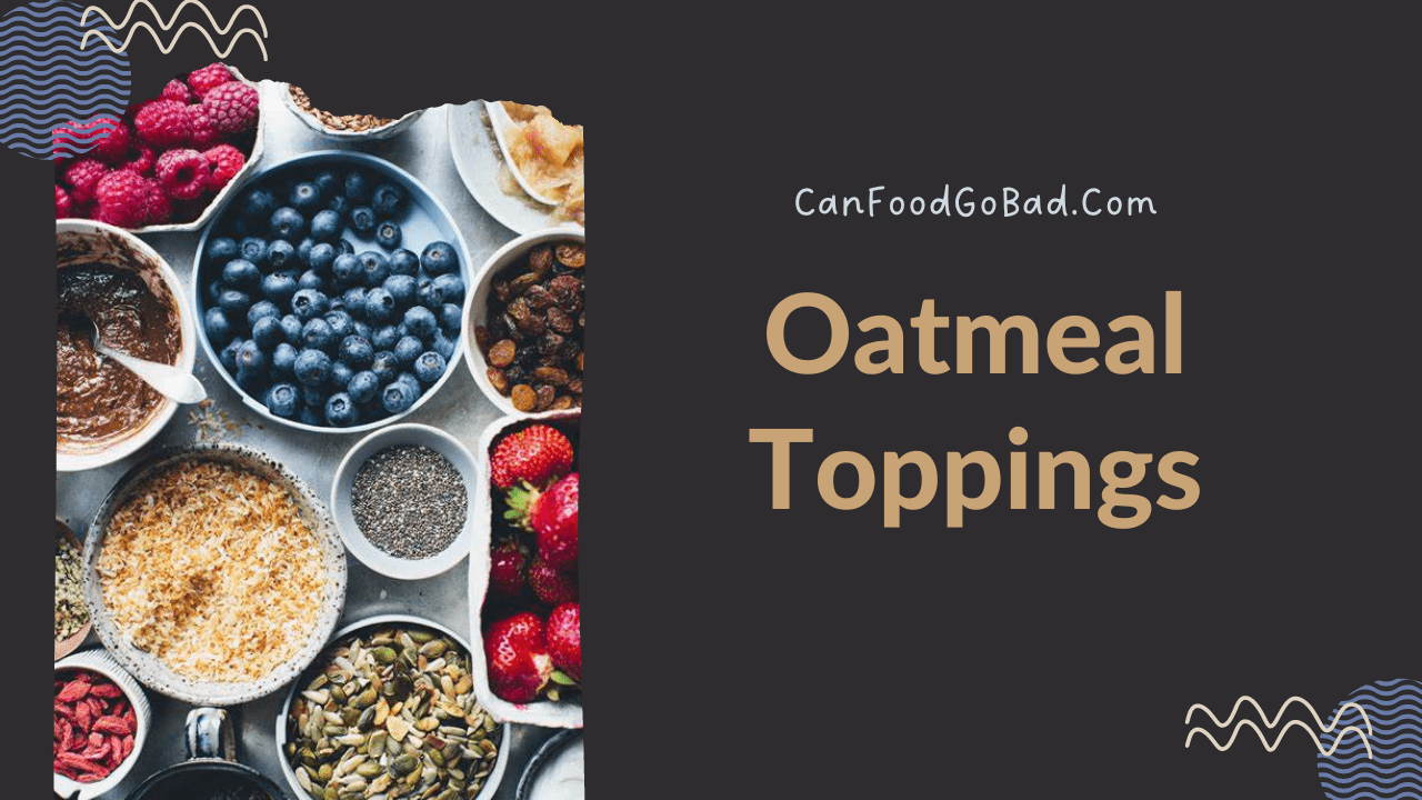 15+ Healthy Oatmeal Toppings For Weight Loss & Diabetics Can Food Go Bad
