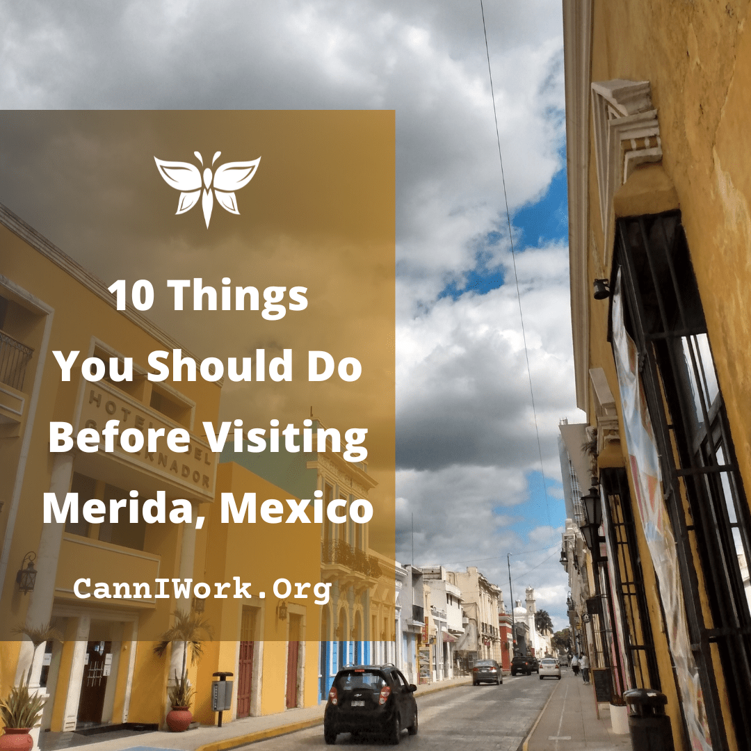 10 Things You Should Do Before Visiting Merida, Mexico Cann I Work