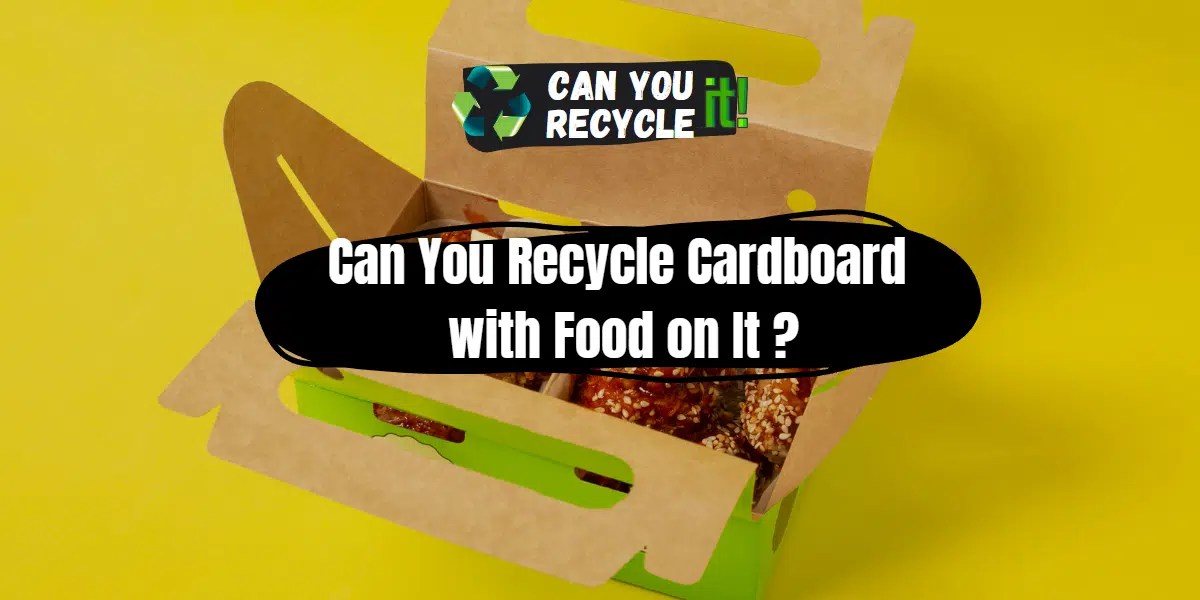Can You Recycle Cardboard with Food on It? Can You Recycle It?
