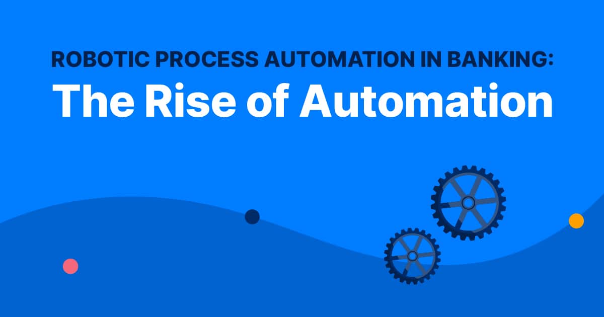 Your Guide on Robotic Process Automation in Banking Capacity