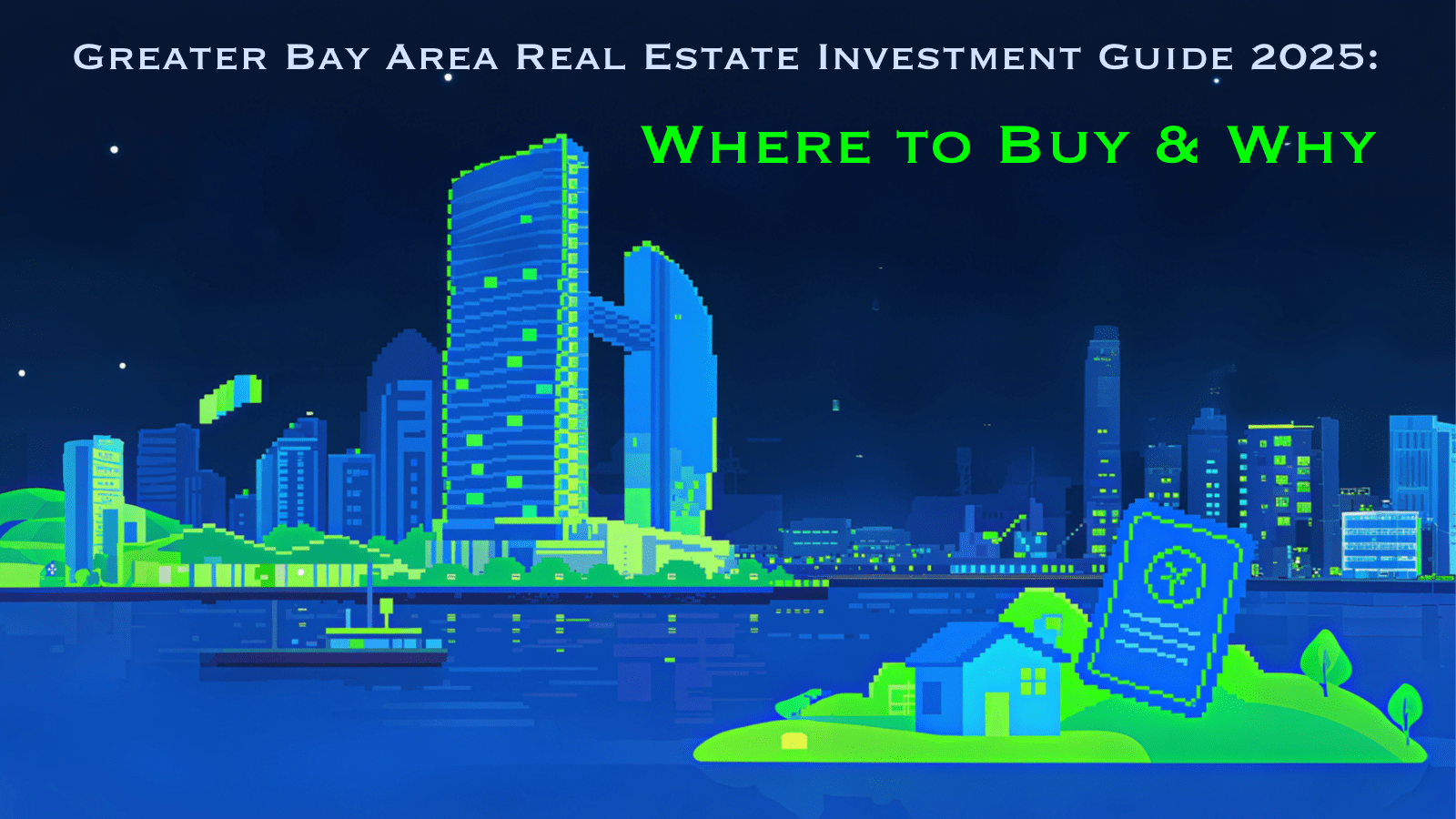 Greater Bay Area Real Estate Investment Guide 2025 Where to Buy & Why