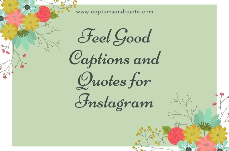Best 150 Feel Good Captions and Quotes for Instagram In