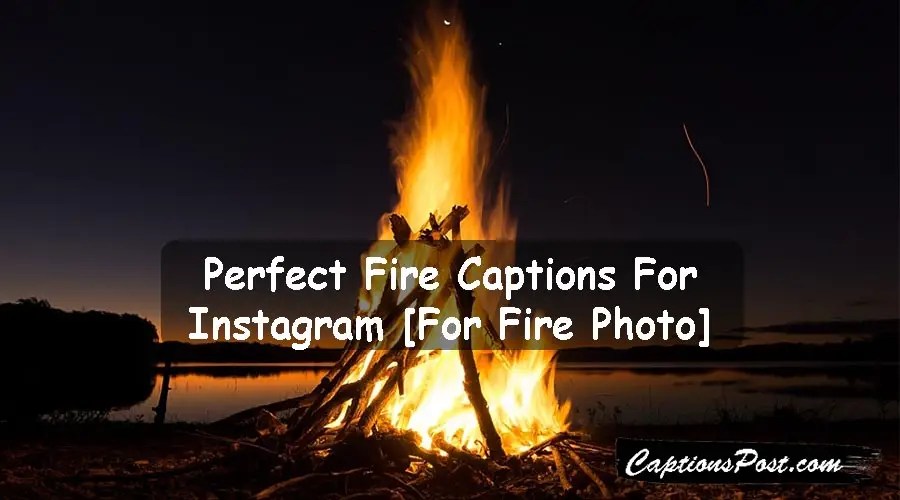 300+ Perfect Fire Captions For Instagram [For Fire Photo]