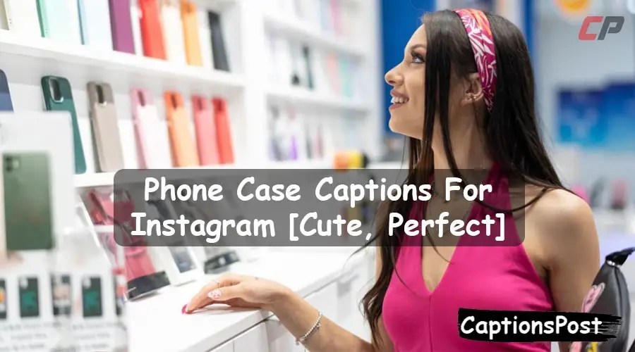 150+ Best Phone Case Captions For Instagram [Cute, Perfect]
