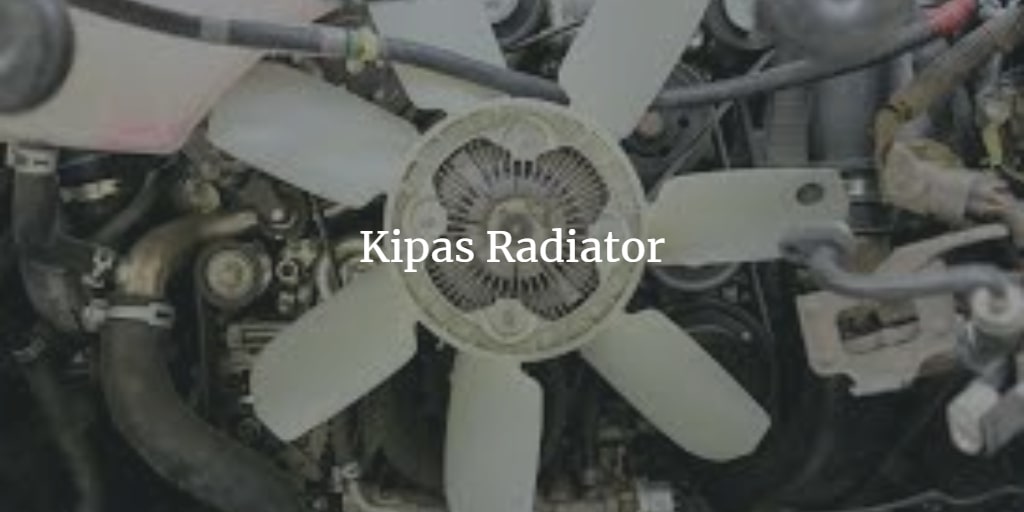 10 Alat Pada Sistem Pendingin Mesin Mobil, Radiator Masuk?