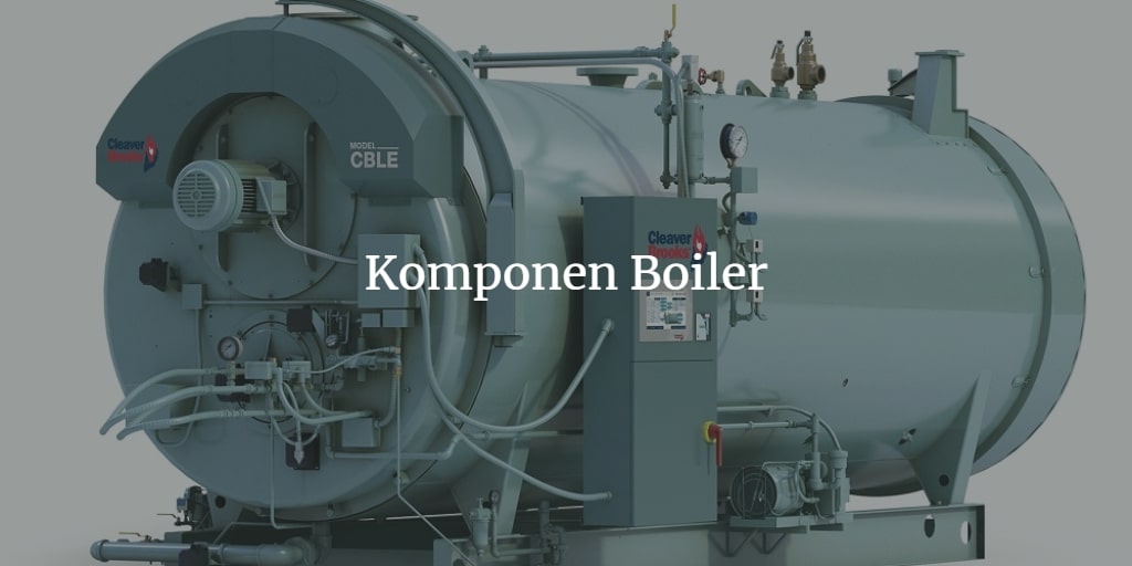 Apa Itu Boiler Fungsi, Jenis dan Prinsip Cara Kerjanya