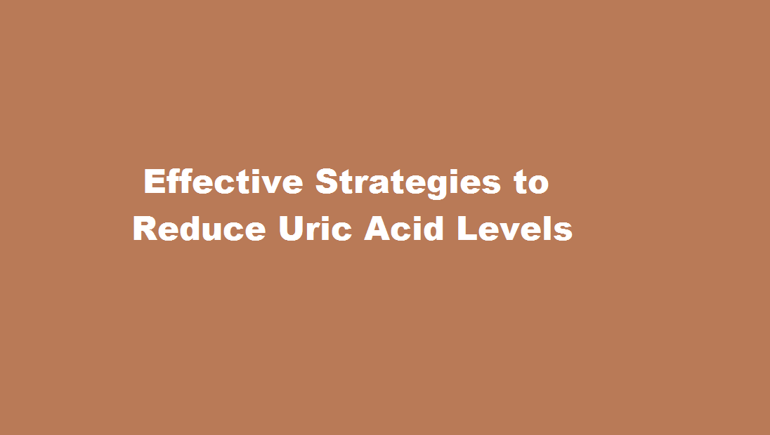 Effective Strategies to Reduce Uric Acid Levels