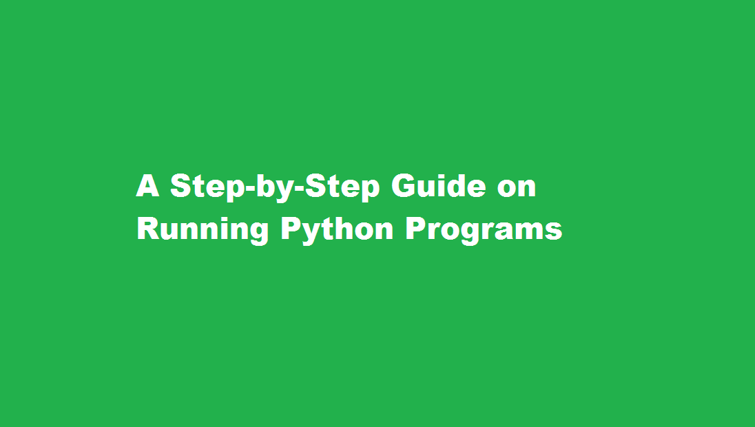 A StepbyStep Guide on Running Python Programs