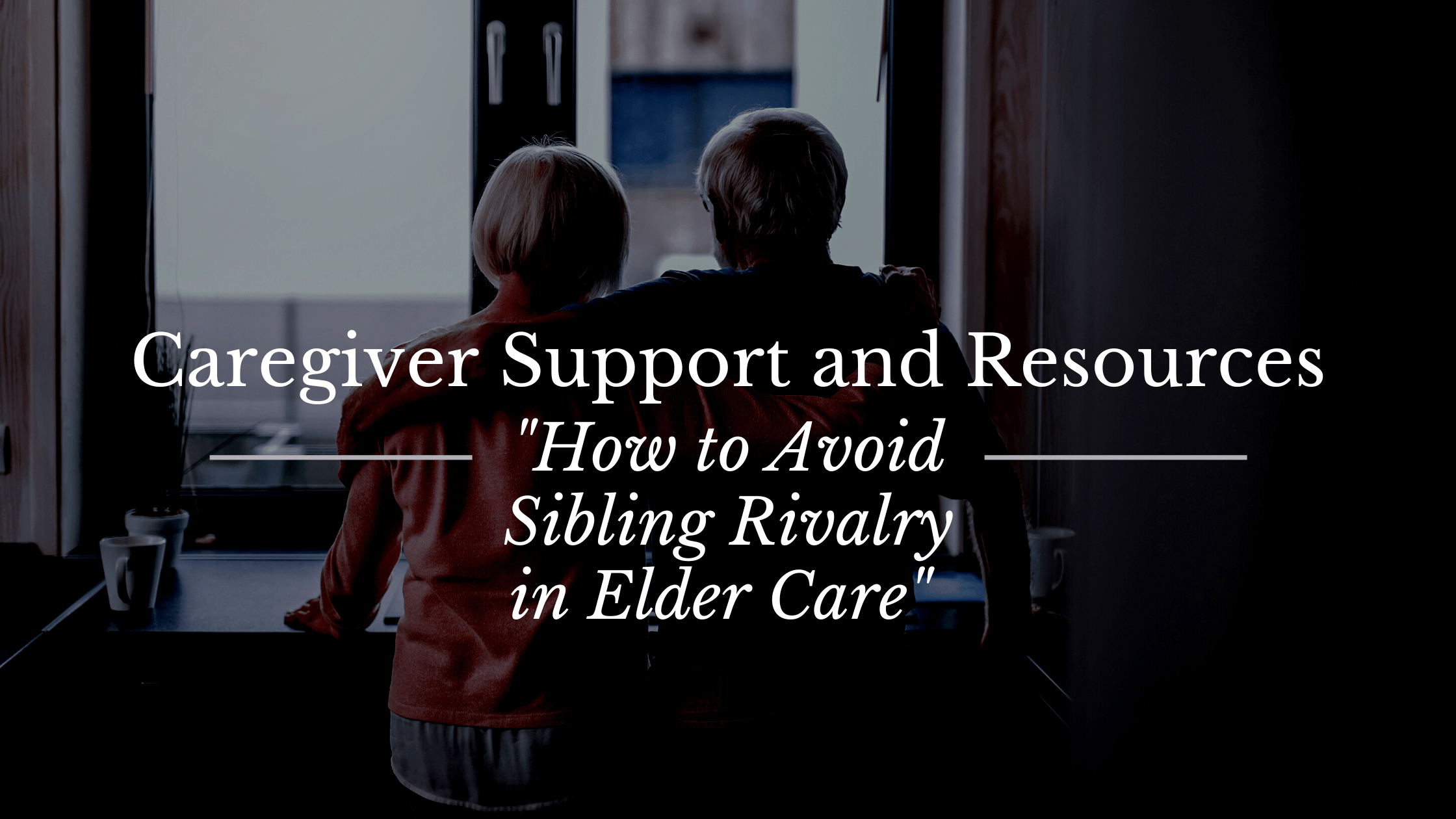 LifeCare Planning to Avoid Sibling Rivalry in Elder Care Caregiver Support & Resources