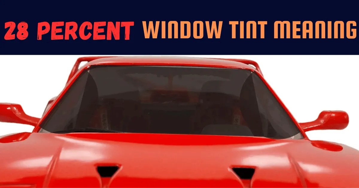 28 Percent Window Tint Meaning With Real Life Examples