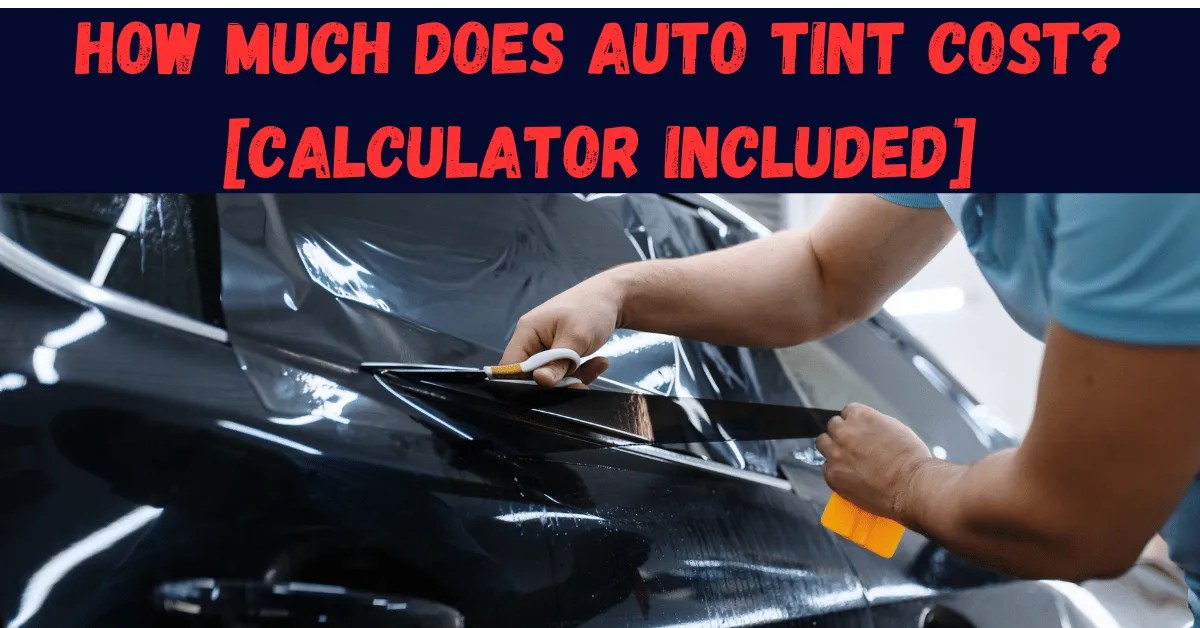 How Much Does Auto Tint Cost? [Calculator Included]