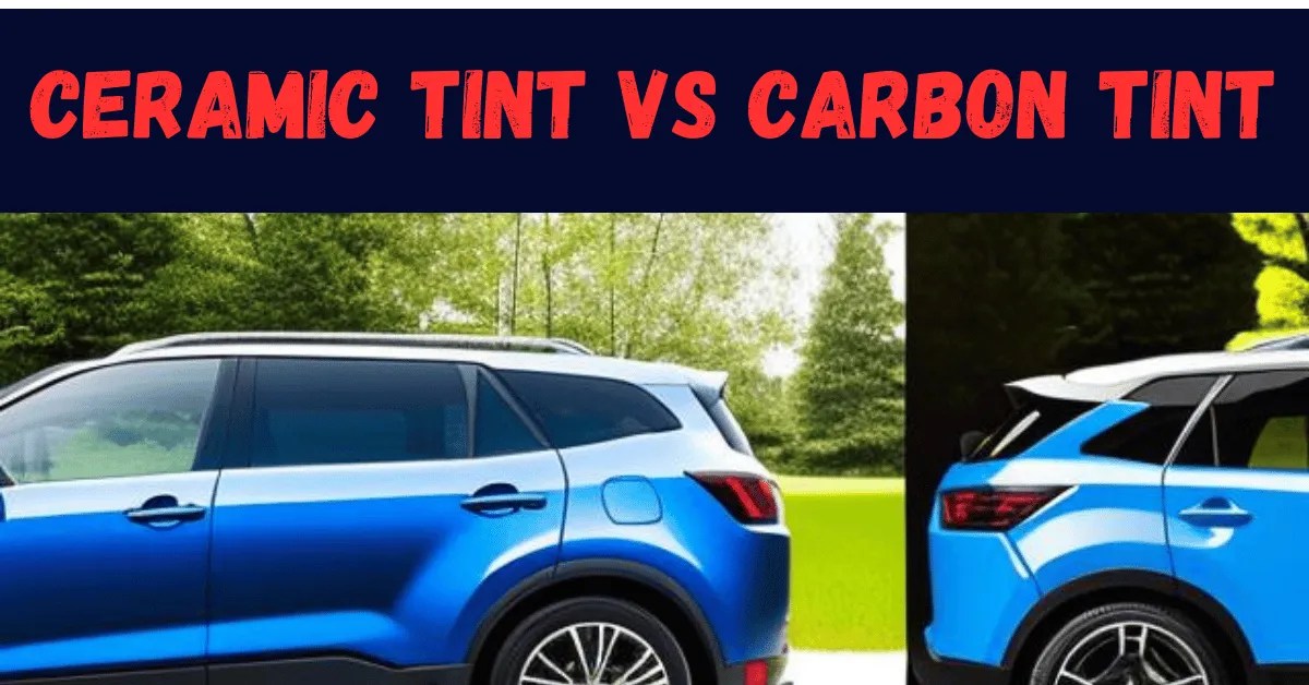 Ceramic Tint vs Carbon Tint Which One is Right for You?