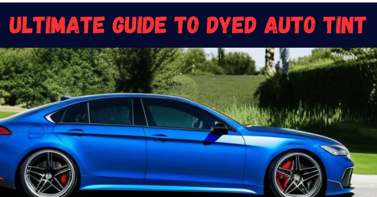 Ultimate Guide To Dyed Auto Tint