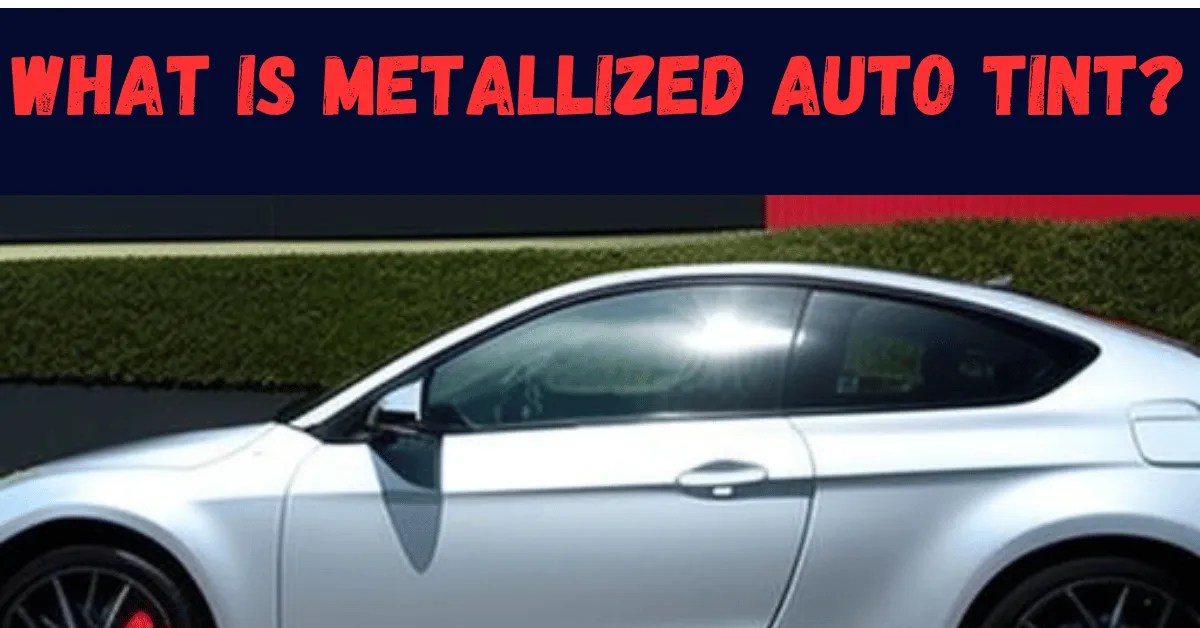 Ultimate Guide To Metallized Auto Tint