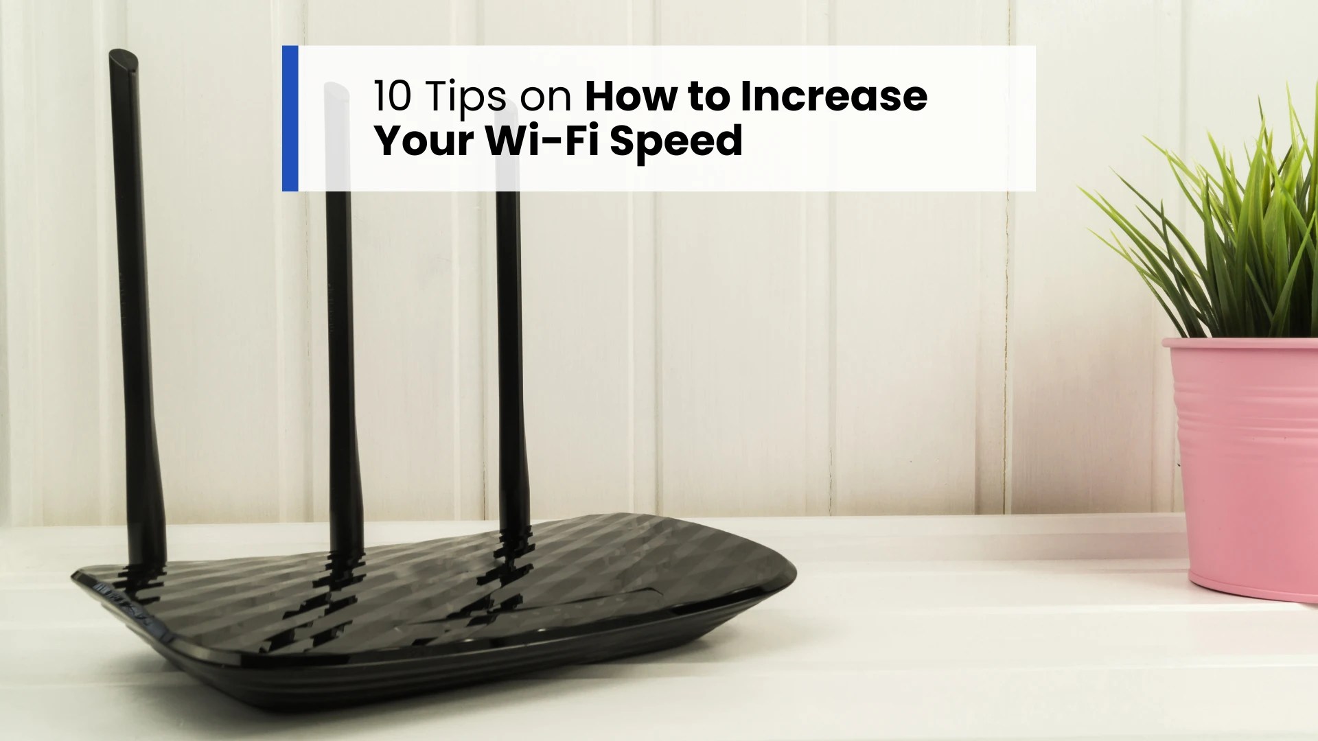 10 Tips on How to Increase Your WiFi Speed