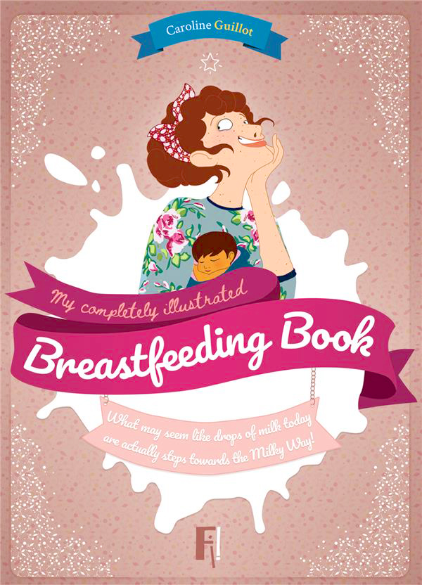 My completely illustrated Breastfeeding Book Caroline Guillot
