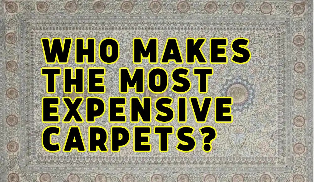 Where is the most expensive carpet made? Origin & Cost Revealed