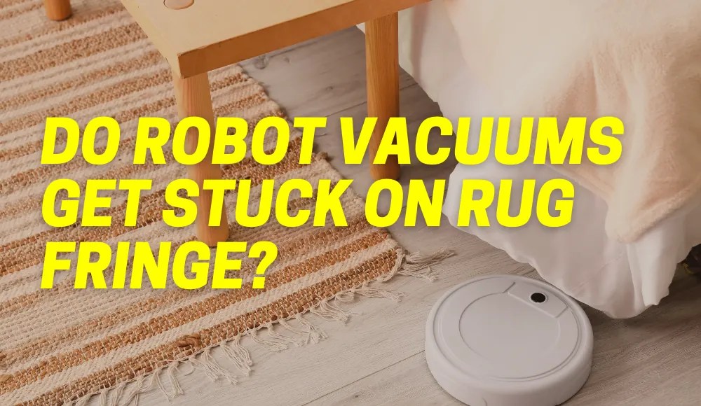 Do Robot Vacuums Get Stuck on Rug Fringe? CarpetsMatter