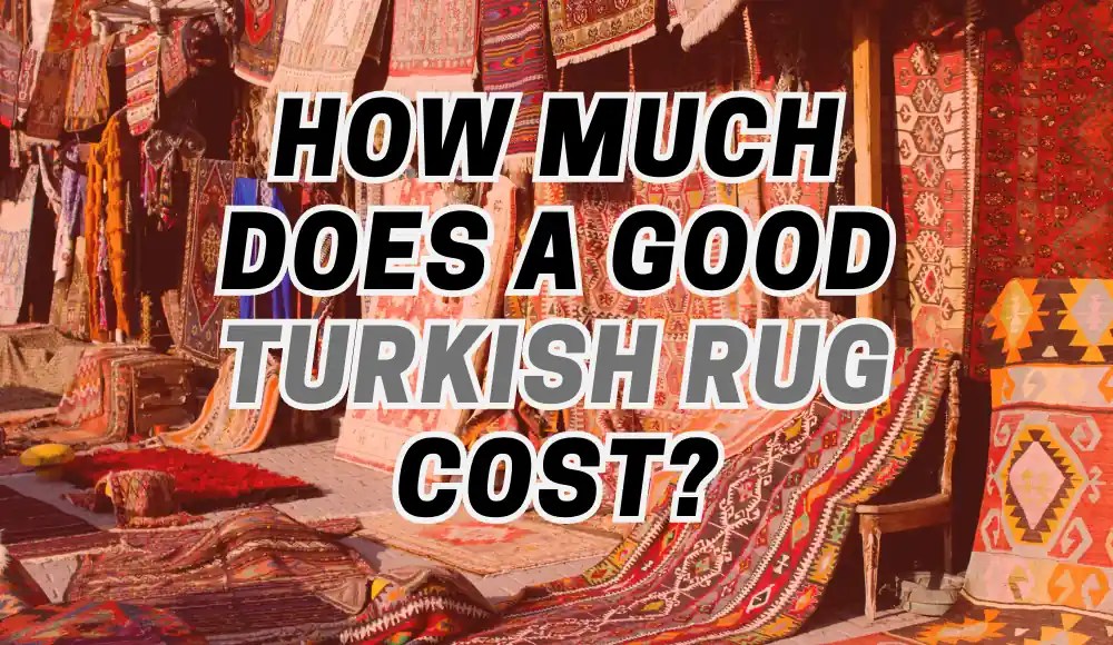 How Much Does a Good Turkish Rug Cost? CarpetsMatter