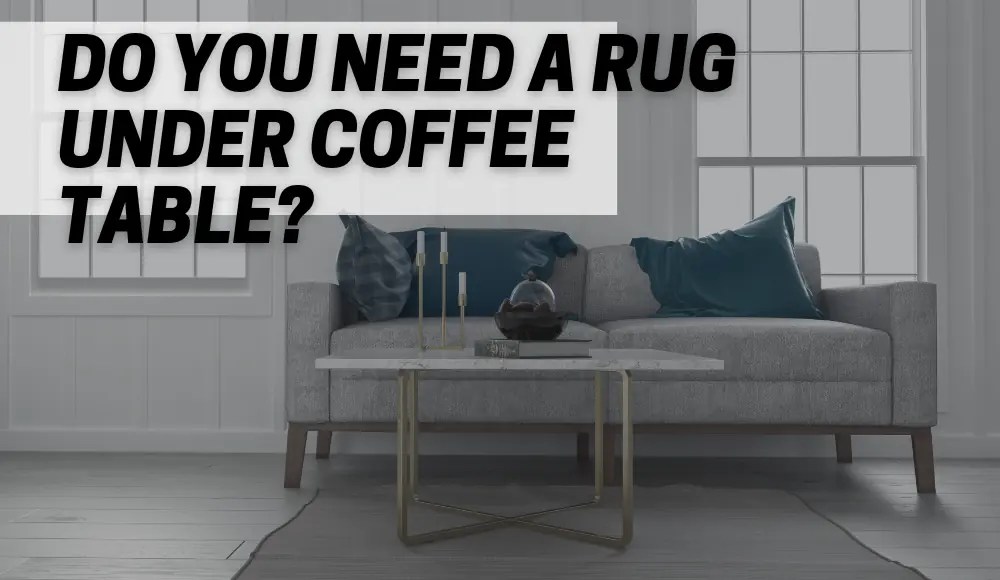 Do You Need a Rug Under Coffee Table or Not? CarpetsMatter