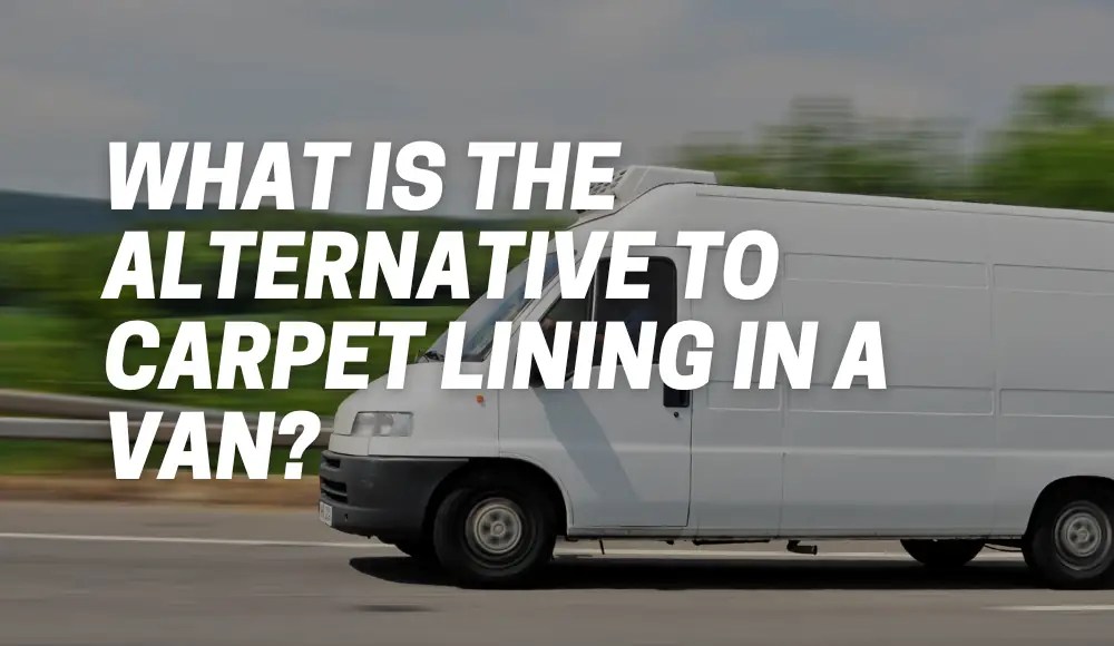What is the Alternative to Carpet Lining in a Van? [Best Options