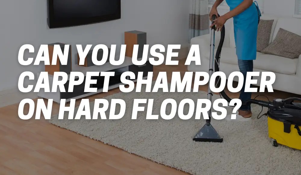 Can You Use A Carpet Shampooer On Hard Floors? CarpetsMatter