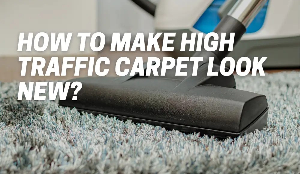 How To Make HighTraffic Carpet Look New? [Explained] CarpetsMatter
