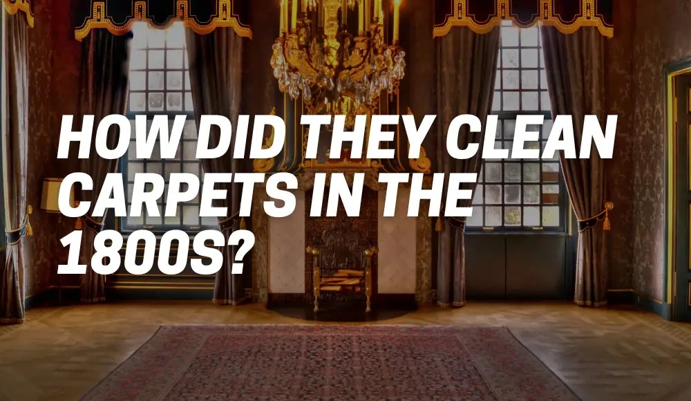How Did They Clean Carpets in the 1800s? CarpetsMatter