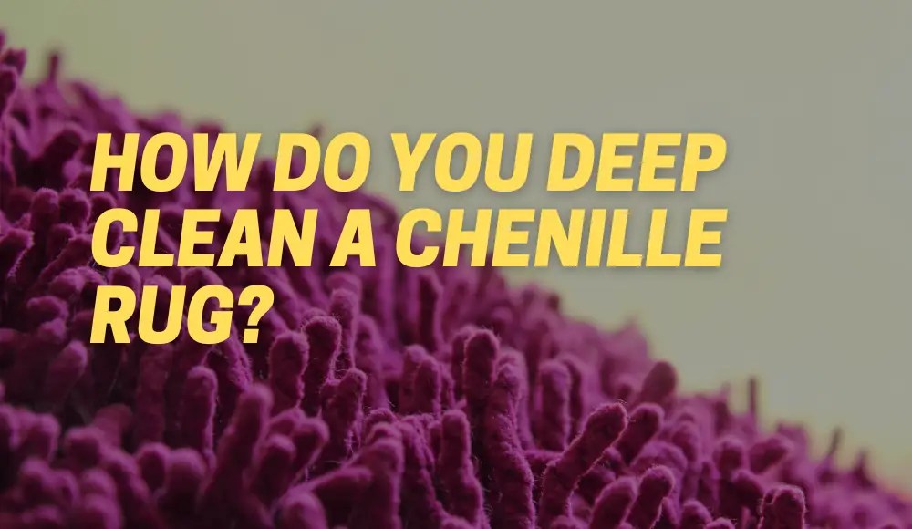 How Do You Deep Clean A Chenille Rug? CarpetsMatter