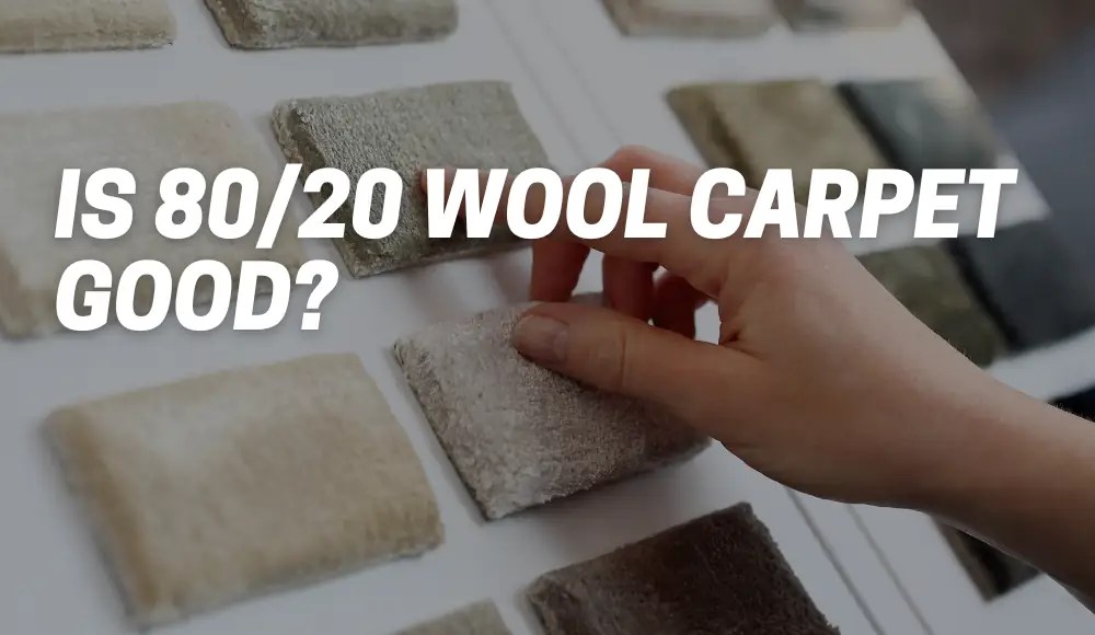 Is 80/20 Wool Carpet Good? CarpetsMatter