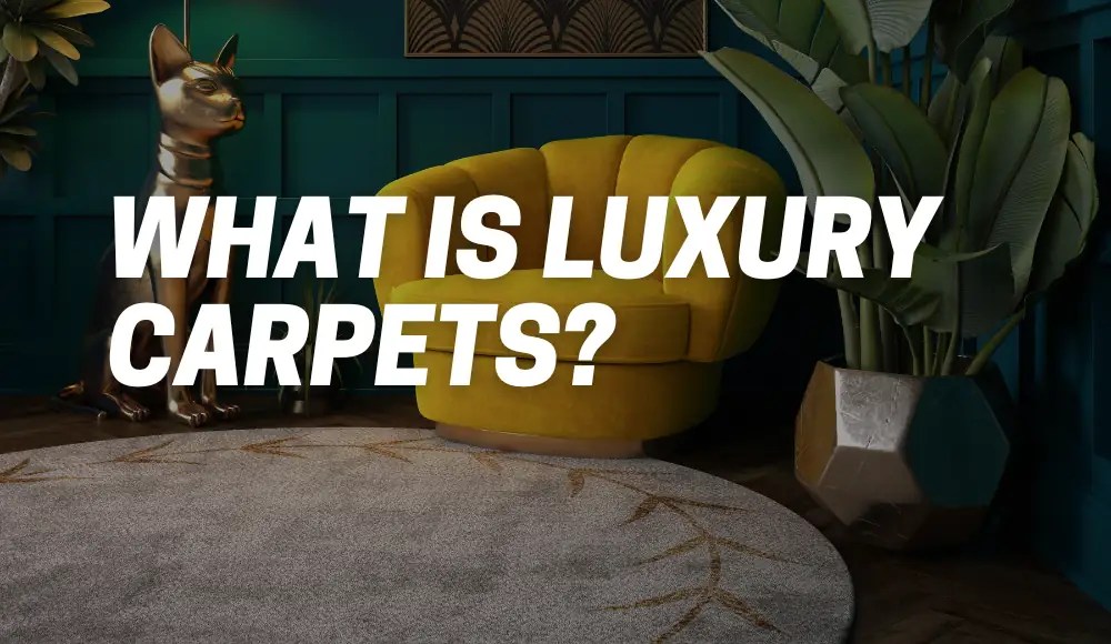 What Is Luxury Carpets? [Explained] CarpetsMatter
