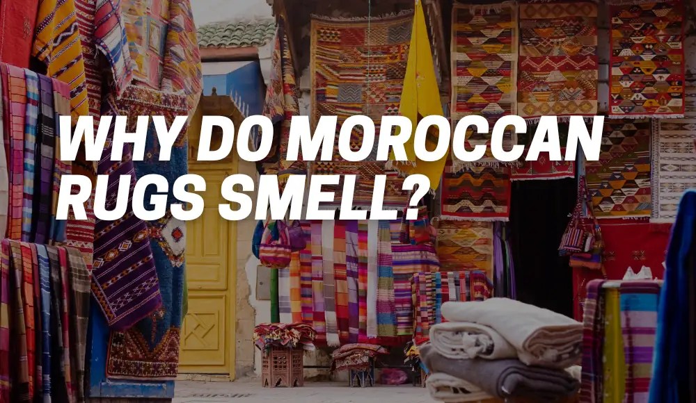 Why Do Moroccan Rugs Smell? [Explained] CarpetsMatter