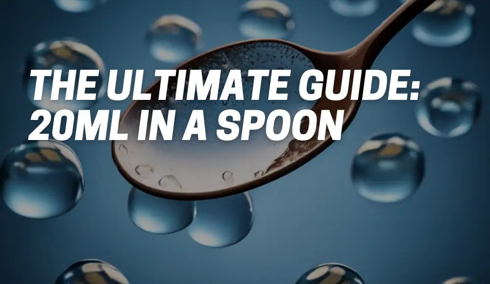 The Ultimate Guide 20ml in a Spoon Measurement, Conversions