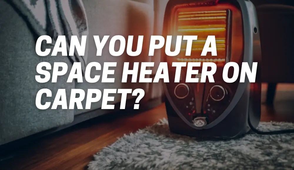 Can You Put a Space Heater on Carpet? [FAQ] CarpetsMatter