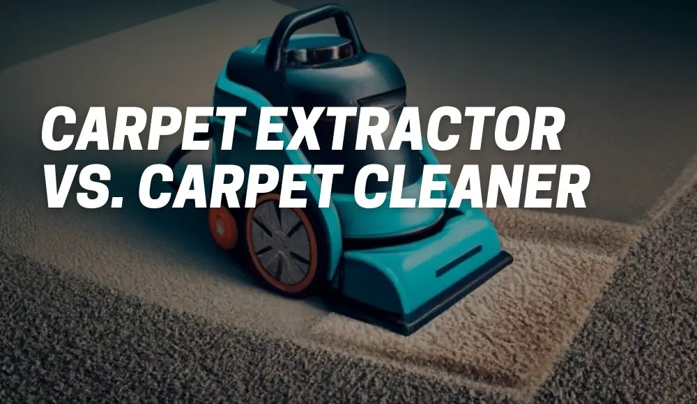 Carpet Extractor vs. Carpet Cleaner Which One to Choose? CarpetsMatter