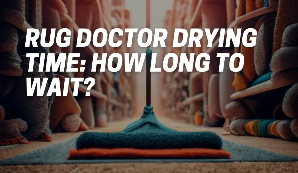 Rug Doctor Drying Time How Long To Wait? CarpetsMatter