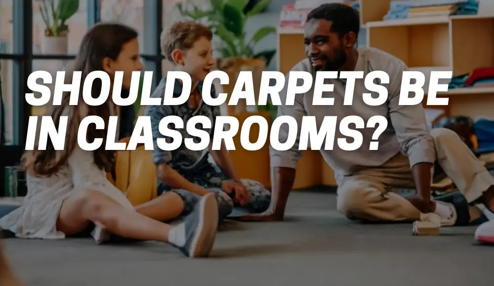 Should Carpets Be In Classrooms? [Pros and Cons] CarpetsMatter