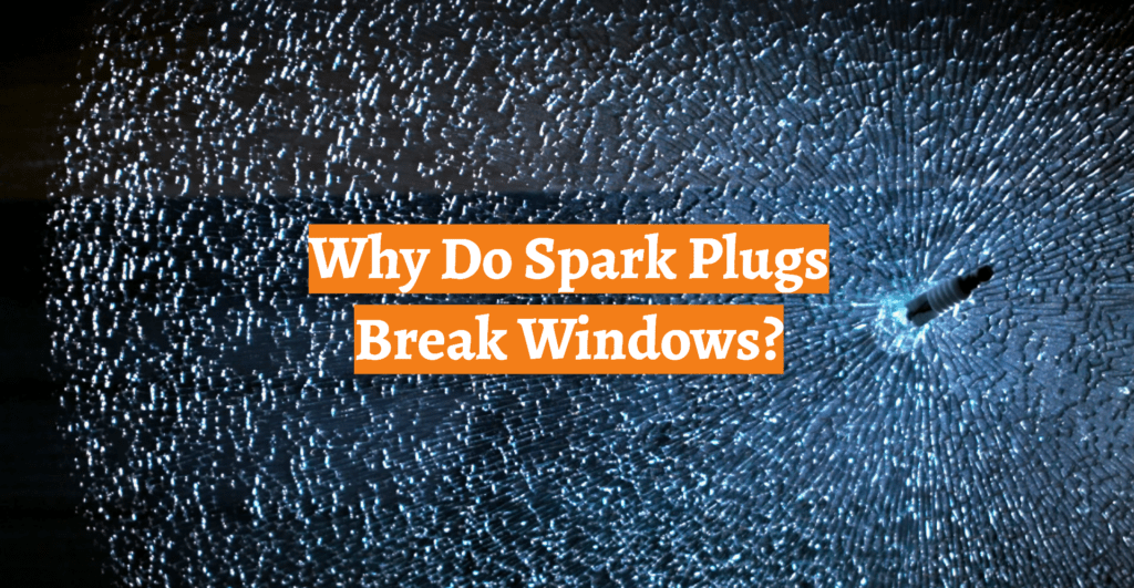 Why Do Spark Plugs Break Windows? CarProfy