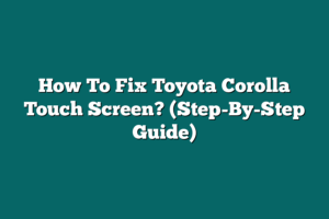How To Fix Toyota Corolla Touch Screen? (Step-By-Step Guide