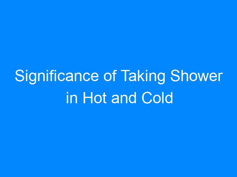 Significance of Taking Shower in Hot and Cold Months Revealed